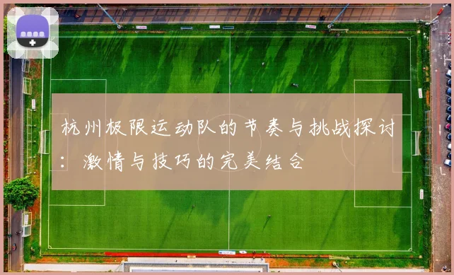 杭州极限运动队的节奏与挑战探讨：激情与技巧的完美结合